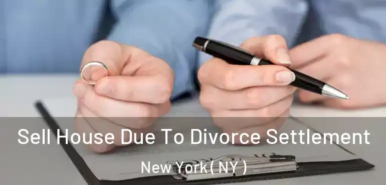  Sell House Due To Divorce Settlement New York ( NY )