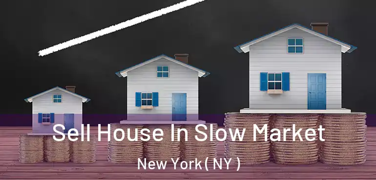  Sell House In Slow Market New York ( NY )